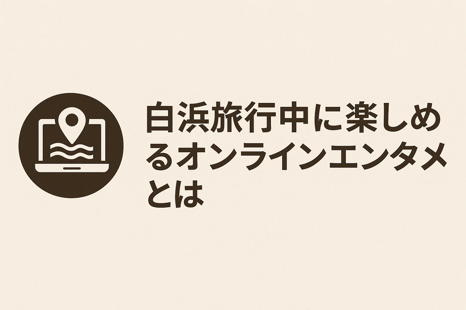 白浜旅行中に楽しめるオンラインエンタメとは